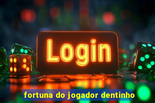 fortuna do jogador dentinho